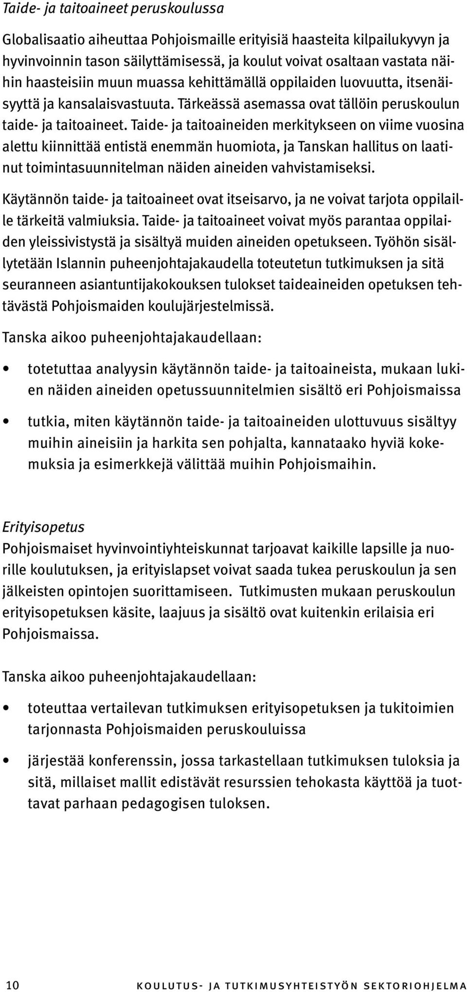 Taide- ja taitoaineiden merkitykseen on viime vuosina alettu kiinnittää entistä enemmän huomiota, ja Tanskan hallitus on laatinut toimintasuunnitelman näiden aineiden vahvistamiseksi.