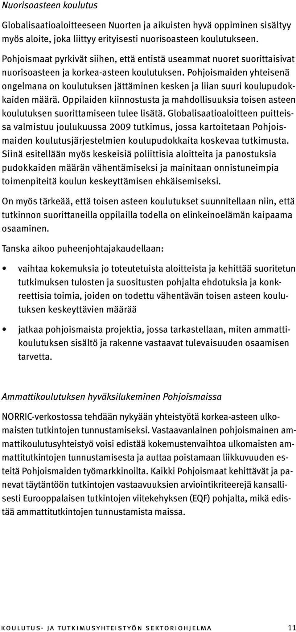 Pohjoismaiden yhteisenä ongelmana on koulutuksen jättäminen kesken ja liian suuri koulupudokkaiden määrä.