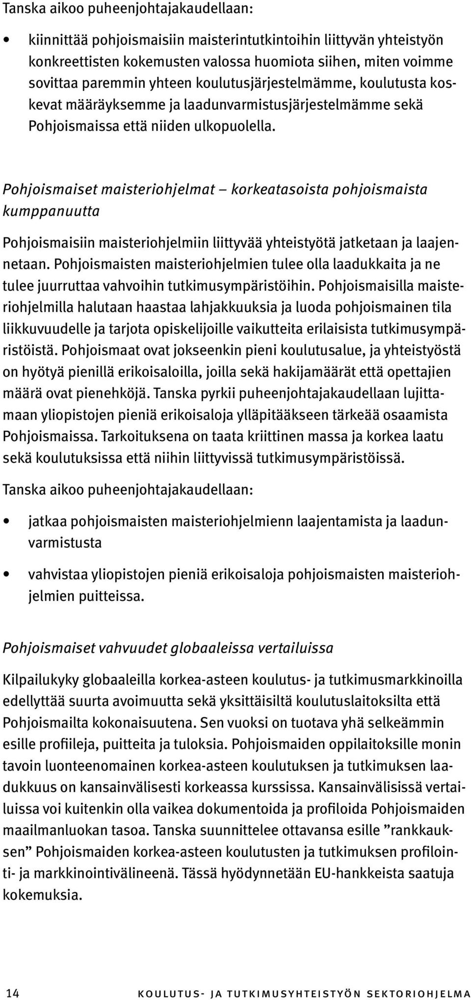 Pohjoismaiset maisteriohjelmat korkeatasoista pohjoismaista kumppanuutta Pohjoismaisiin maisteriohjelmiin liittyvää yhteistyötä jatketaan ja laajennetaan.