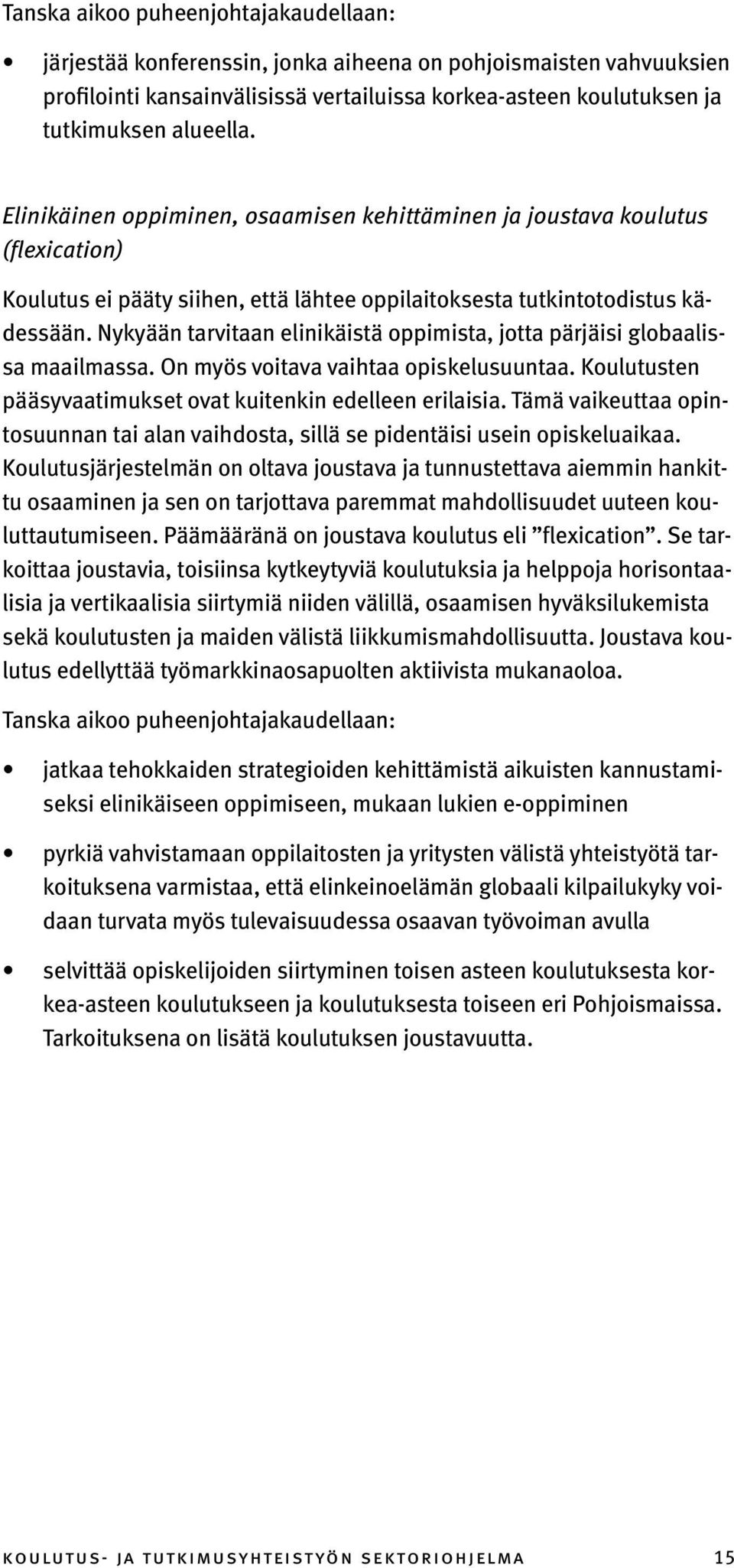 Nykyään tarvitaan elinikäistä oppimista, jotta pärjäisi globaalissa maailmassa. On myös voitava vaihtaa opiskelusuuntaa. Koulutusten pääsyvaatimukset ovat kuitenkin edelleen erilaisia.