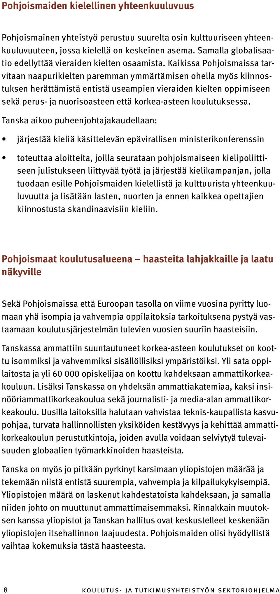 Kaikissa Pohjoismaissa tarvitaan naapurikielten paremman ymmärtämisen ohella myös kiinnostuksen herättämistä entistä useampien vieraiden kielten oppimiseen sekä perus- ja nuorisoasteen että