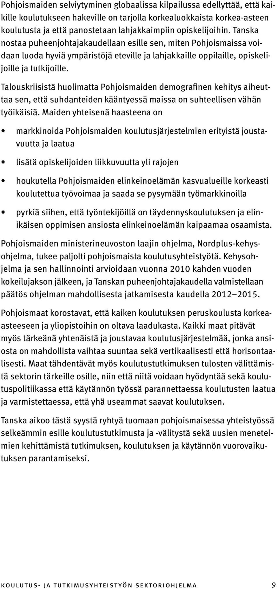 Talouskriisistä huolimatta Pohjoismaiden demografinen kehitys aiheuttaa sen, että suhdanteiden kääntyessä maissa on suhteellisen vähän työikäisiä.