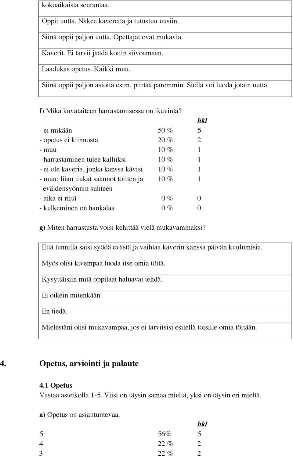 - ei mikään 50 % 5 - opetus ei kiinnosta 20 % 2 - muu 10 % 1 - harrastaminen tulee kalliiksi 10 % 1 - ei ole kaveria, jonka kanssa kävisi 10 % 1 - muu: liian tiukat säännöt töitten ja 10 % 1