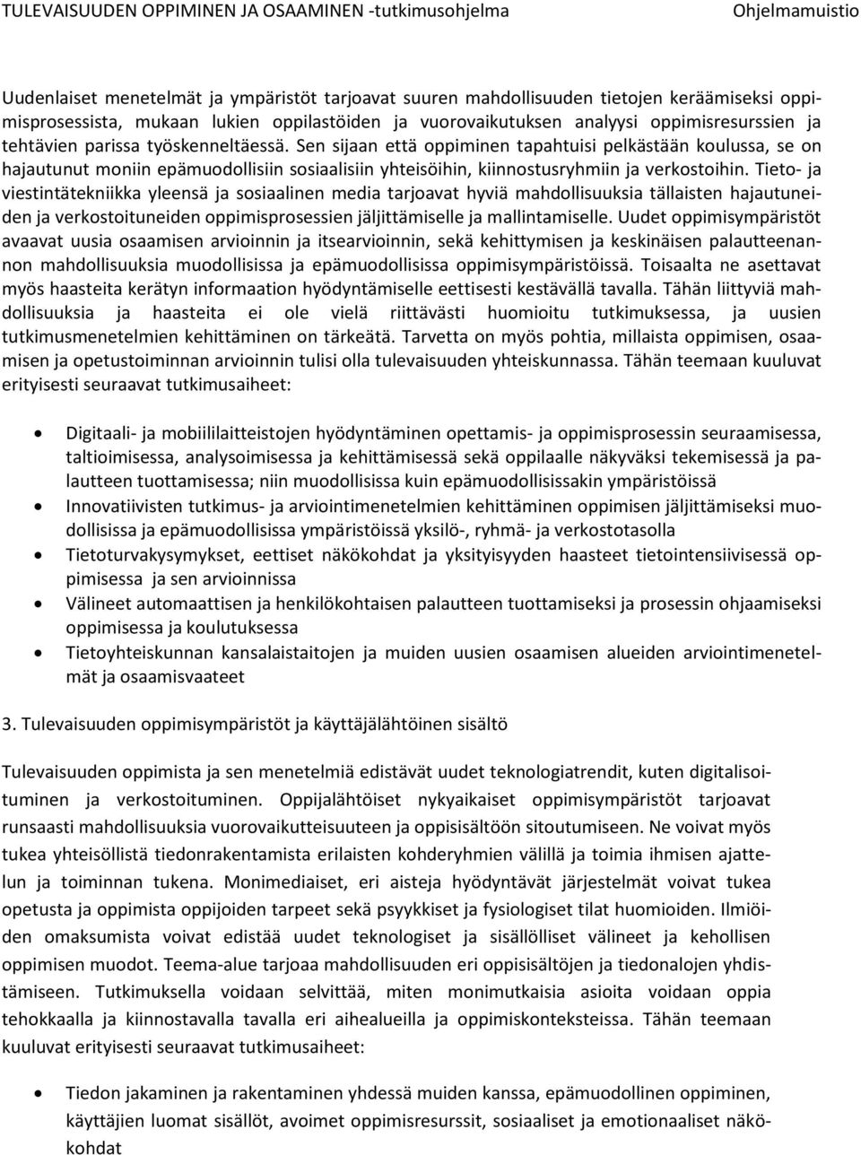 Tieto- ja viestintätekniikka yleensä ja sosiaalinen media tarjoavat hyviä mahdollisuuksia tällaisten hajautuneiden ja verkostoituneiden oppimisprosessien jäljittämiselle ja mallintamiselle.