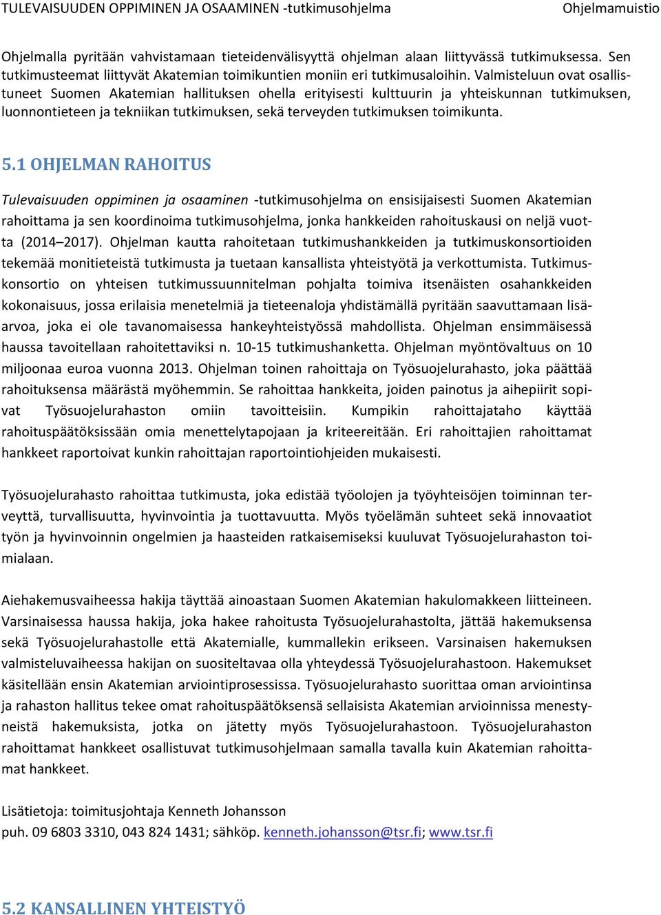 5.1 OHJELMAN RAHOITUS Tulevaisuuden oppiminen ja osaaminen -tutkimusohjelma on ensisijaisesti Suomen Akatemian rahoittama ja sen koordinoima tutkimusohjelma, jonka hankkeiden rahoituskausi on neljä