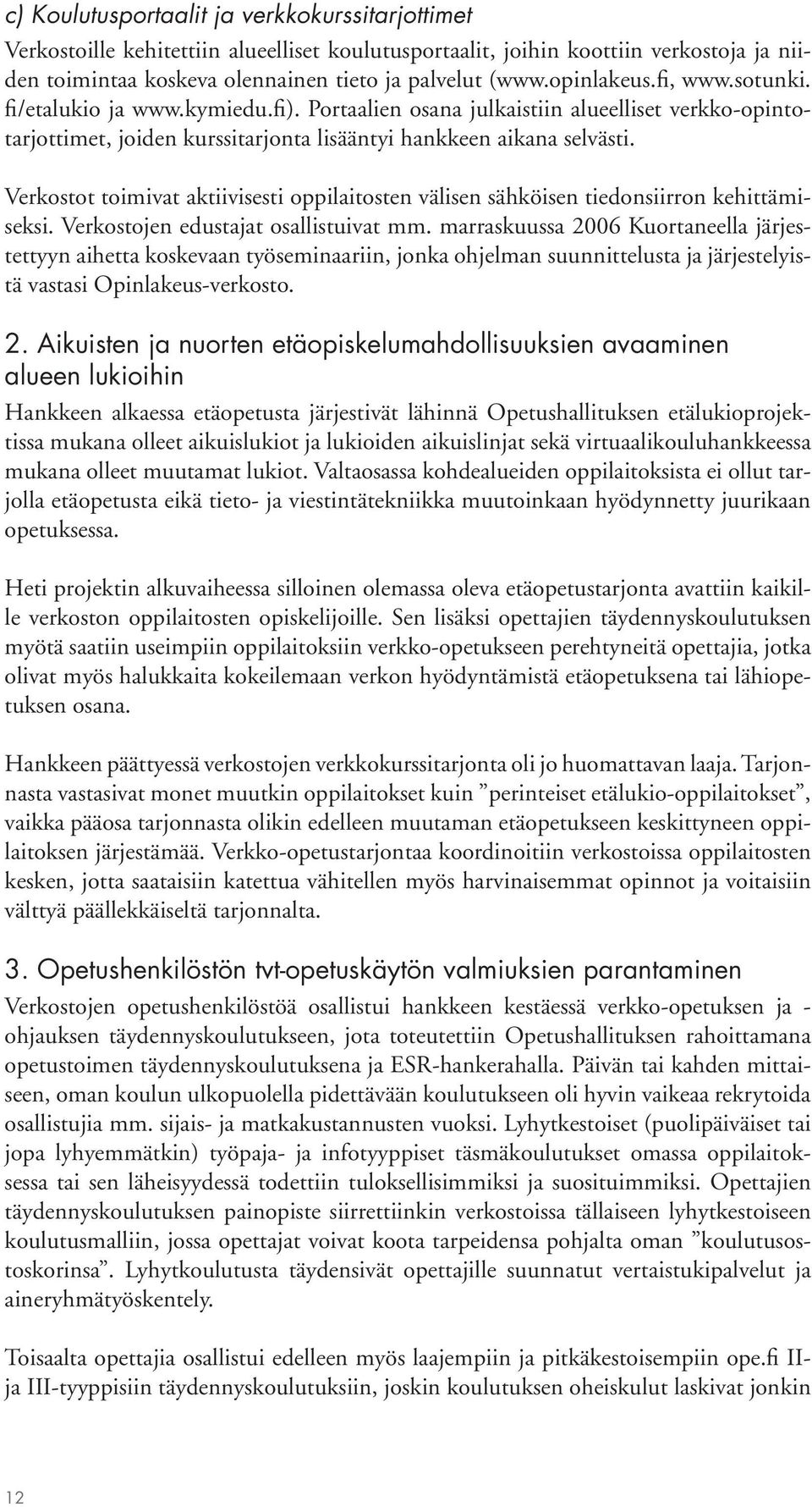 Verkostot toimivat aktiivisesti oppilaitosten välisen sähköisen tiedonsiirron kehittämiseksi. Verkostojen edustajat osallistuivat mm.