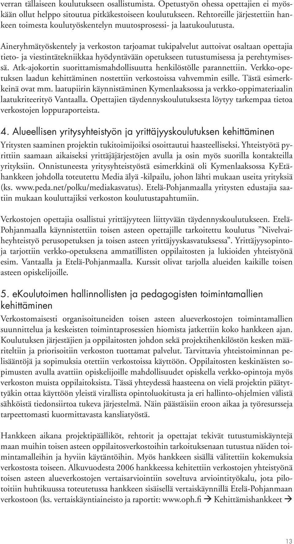 Aineryhmätyöskentely ja verkoston tarjoamat tukipalvelut auttoivat osaltaan opettajia tieto- ja viestintätekniikkaa hyödyntävään opetukseen tutustumisessa ja perehtymisessä.