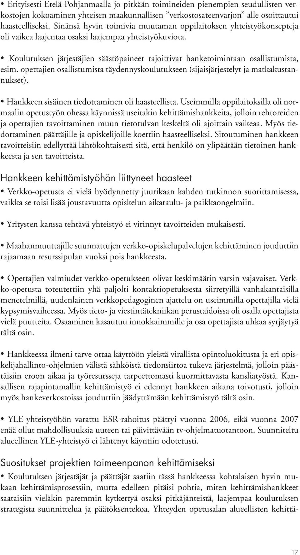 Koulutuksen järjestäjien säästöpaineet rajoittivat hanketoimintaan osallistumista, esim. opettajien osallistumista täydennyskoulutukseen (sijaisjärjestelyt ja matkakustannukset).