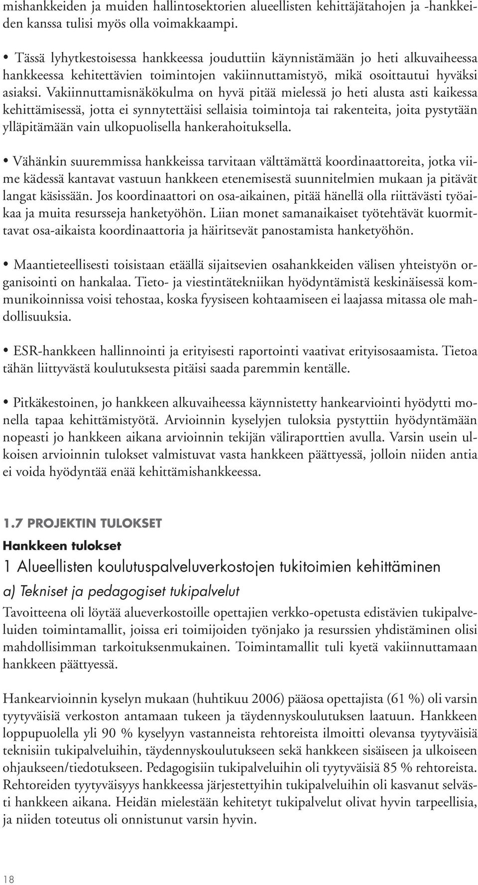 Vakiinnuttamisnäkökulma on hyvä pitää mielessä jo heti alusta asti kaikessa kehittämisessä, jotta ei synnytettäisi sellaisia toimintoja tai rakenteita, joita pystytään ylläpitämään vain