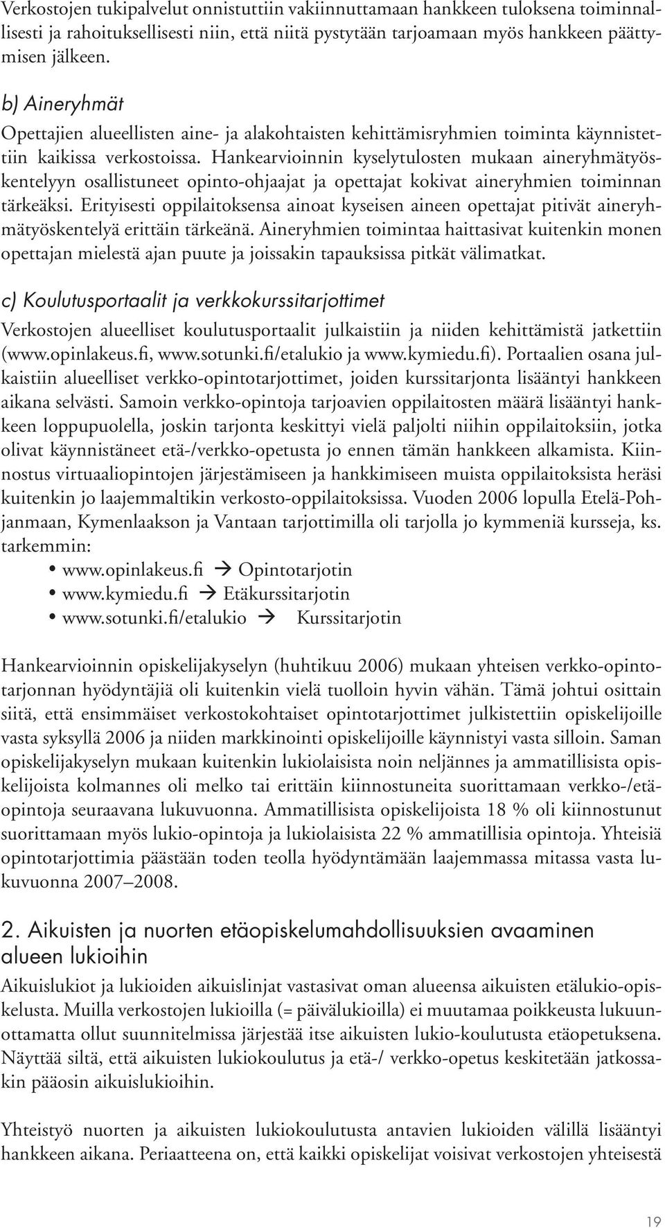 Hankearvioinnin kyselytulosten mukaan aineryhmätyöskentelyyn osallistuneet opinto-ohjaajat ja opettajat kokivat aineryhmien toiminnan tärkeäksi.