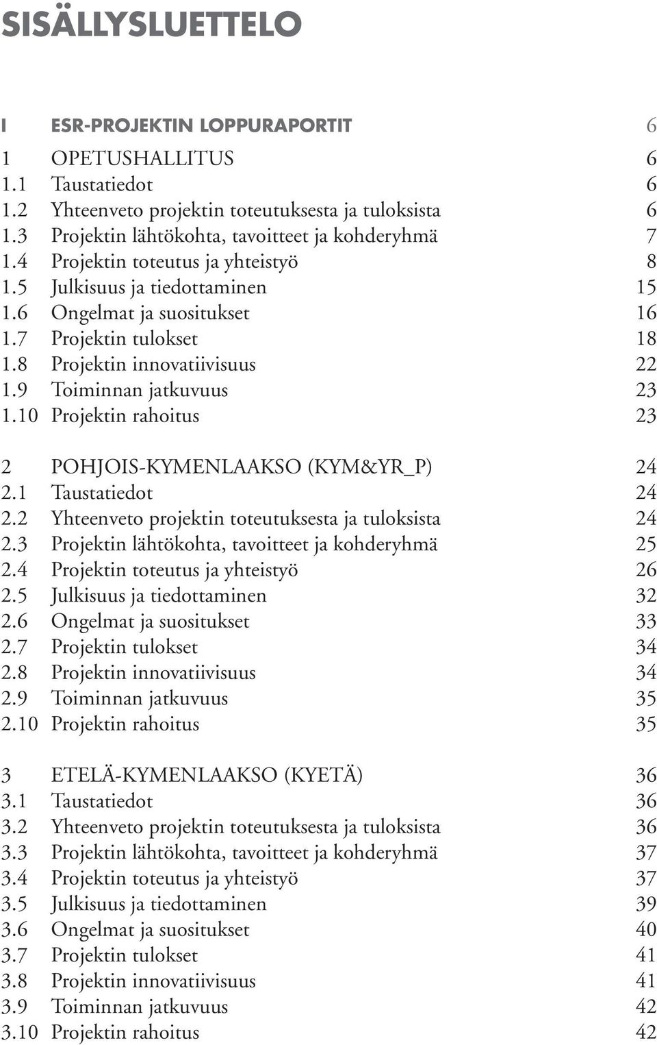 10 Projektin rahoitus 23 2 POHJOIS-KYMENLAAKSO (KYM&YR_P) 24 2.1 Taustatiedot 24 2.2 Yhteenveto projektin toteutuksesta ja tuloksista 24 2.3 Projektin lähtökohta, tavoitteet ja kohderyhmä 25 2.