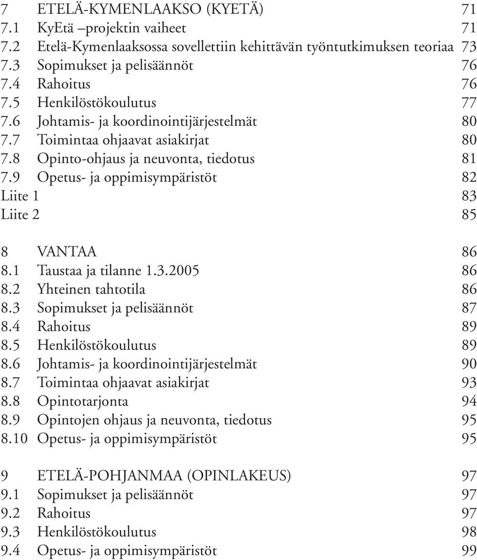 9 Opetus- ja oppimisympäristöt 82 Liite 1 83 Liite 2 85 8 VANTAA 86 8.1 Taustaa ja tilanne 1.3.2005 86 8.2 Yhteinen tahtotila 86 8.3 Sopimukset ja pelisäännöt 87 8.4 Rahoitus 89 8.