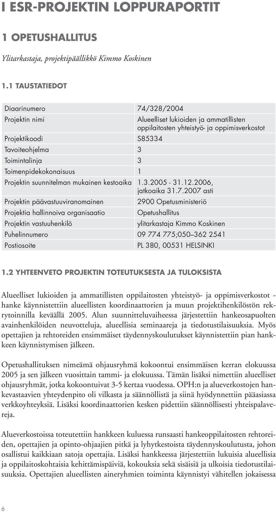 oppimisverkostot S85334 Projektin suunnitelman mukainen kestoaika 1.3.2005-31.12.2006, jatkoaika 31.7.