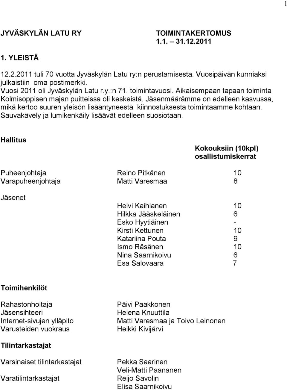 Jäsenmäärämme on edelleen kasvussa, mikä kertoo suuren yleisön lisääntyneestä kiinnostuksesta toimintaamme kohtaan. Sauvakävely ja lumikenkäily lisäävät edelleen suosiotaan.