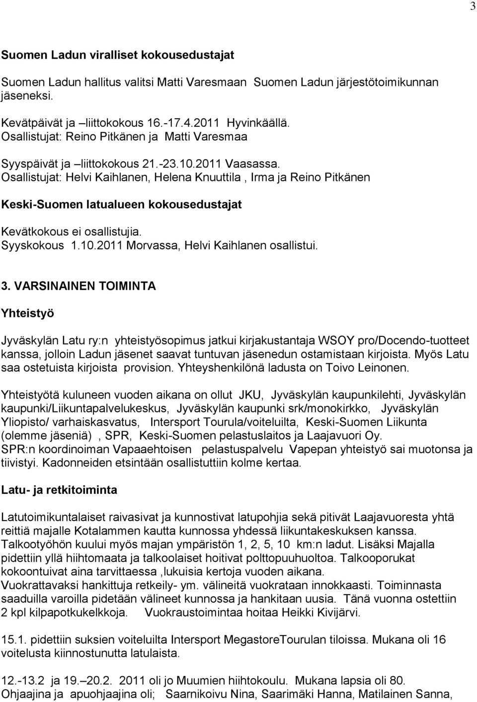 Osallistujat: Helvi Kaihlanen, Helena Knuuttila, Irma ja Reino Pitkänen Keski-Suomen latualueen kokousedustajat Kevätkokous ei osallistujia. Syyskokous 1.10.2011 Morvassa, Helvi Kaihlanen osallistui.