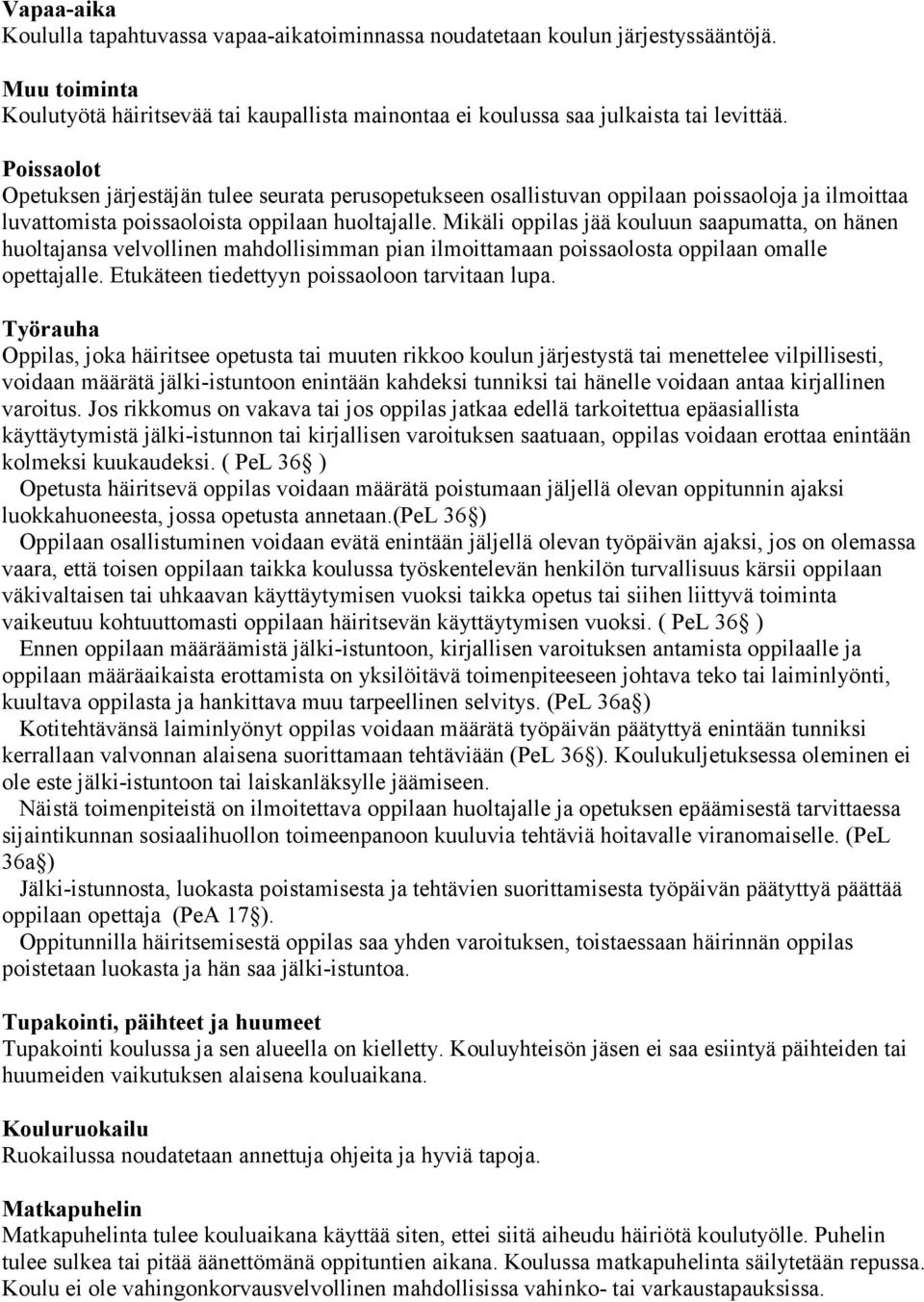 Mikäli oppilas jää kouluun saapumatta, on hänen huoltajansa velvollinen mahdollisimman pian ilmoittamaan poissaolosta oppilaan omalle opettajalle. Etukäteen tiedettyyn poissaoloon tarvitaan lupa.