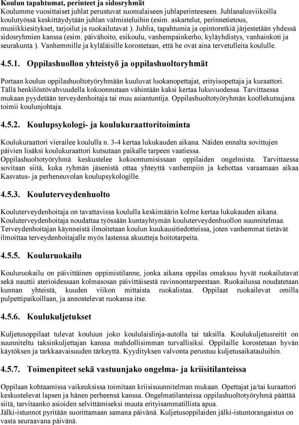 päivähoito, esikoulu, vanhempainkerho, kyläyhdistys, vanhainkoti ja seurakunta ). Vanhemmille ja kyläläisille korostetaan, että he ovat aina tervetulleita koululle. 4.5.1.