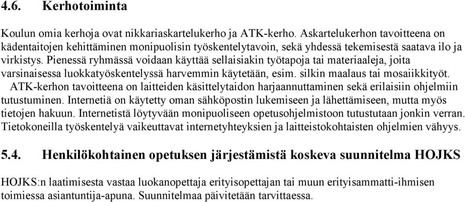 Pienessä ryhmässä voidaan käyttää sellaisiakin työtapoja tai materiaaleja, joita varsinaisessa luokkatyöskentelyssä harvemmin käytetään, esim. silkin maalaus tai mosaiikkityöt.