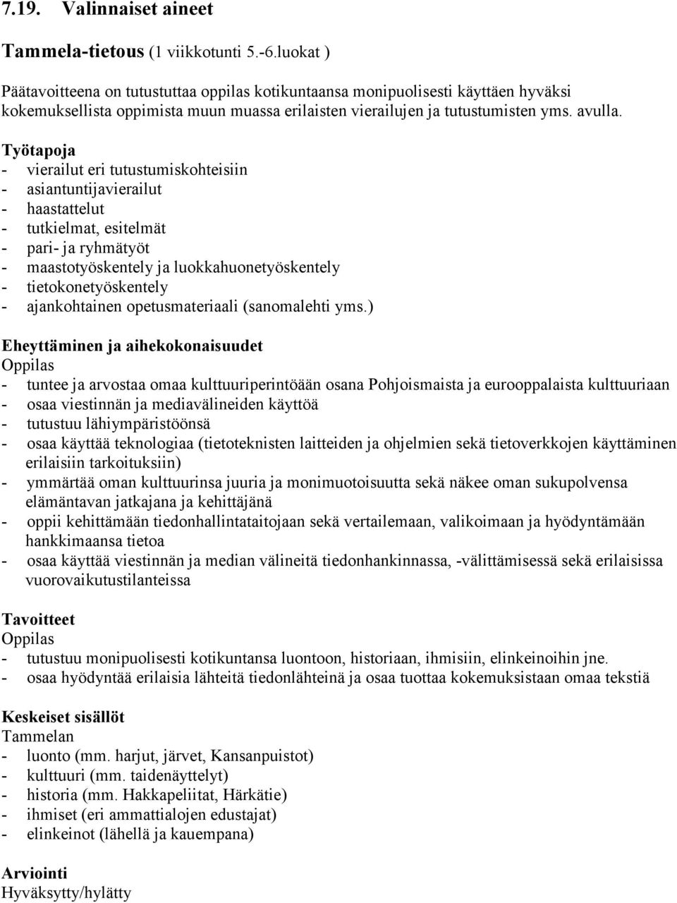 Työtapoja - vierailut eri tutustumiskohteisiin - asiantuntijavierailut - haastattelut - tutkielmat, esitelmät - pari- ja ryhmätyöt - maastotyöskentely ja luokkahuonetyöskentely - tietokonetyöskentely