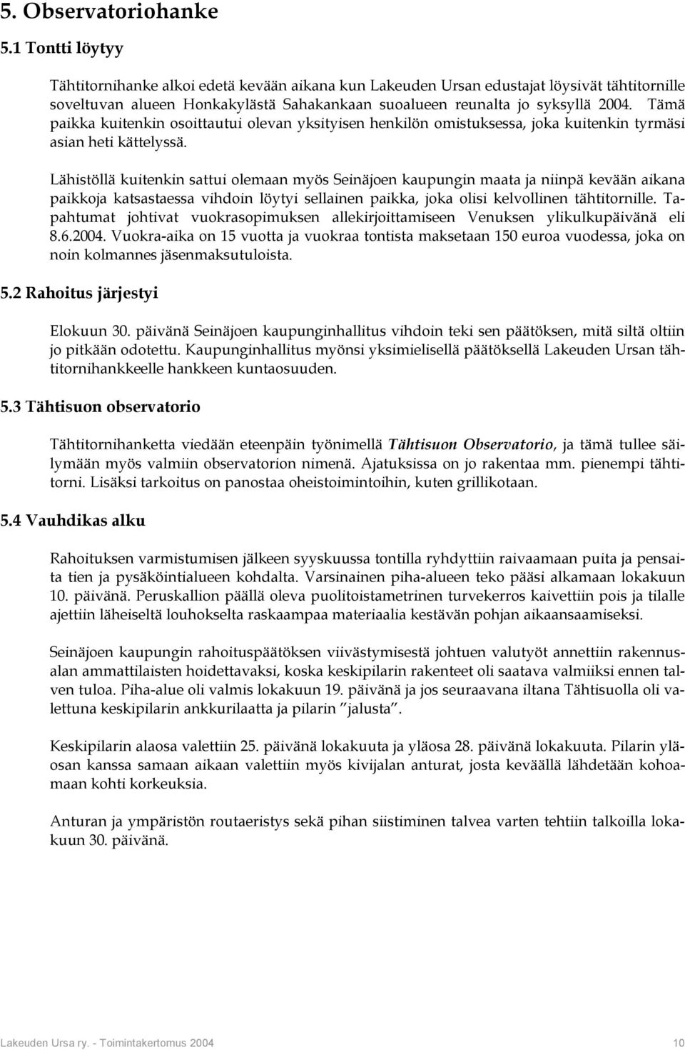 Tämä paikka kuitenkin osoittautui olevan yksityisen henkilön omistuksessa, joka kuitenkin tyrmäsi asian heti kättelyssä.