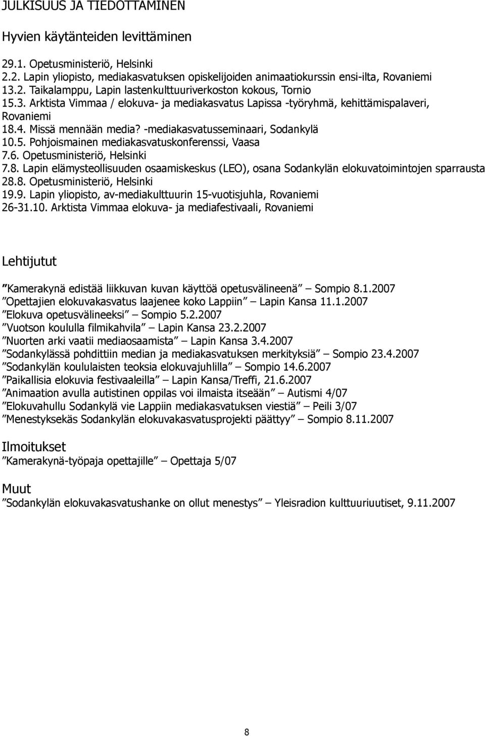 Pohjoismainen mediakasvatuskonferenssi, Vaasa 7.6. Opetusministeriö, Helsinki 7.8. Lapin elämysteollisuuden osaamiskeskus (LEO), osana Sodankylän elokuvatoimintojen sparrausta 28.8. Opetusministeriö, Helsinki 19.