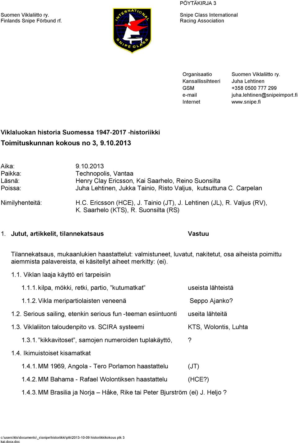 Carpelan Nimilyhenteitä: H.C. Ericsson (HCE), J. Tainio (JT), J. Lehtinen (JL), R. Valjus (RV), K. Saarhelo (KTS), R. Suonsilta (RS) 1.