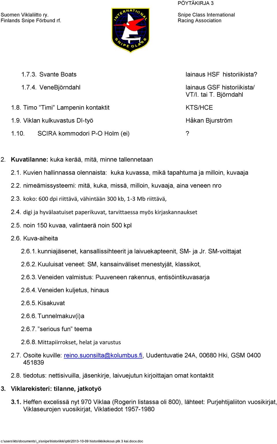 2. nimeämissysteemi: mitä, kuka, missä, milloin, kuvaaja, aina veneen nro 2.3. koko: 600 dpi riittävä, vähintään 300 kb, 1-3 Mb riittävä, 2.4.