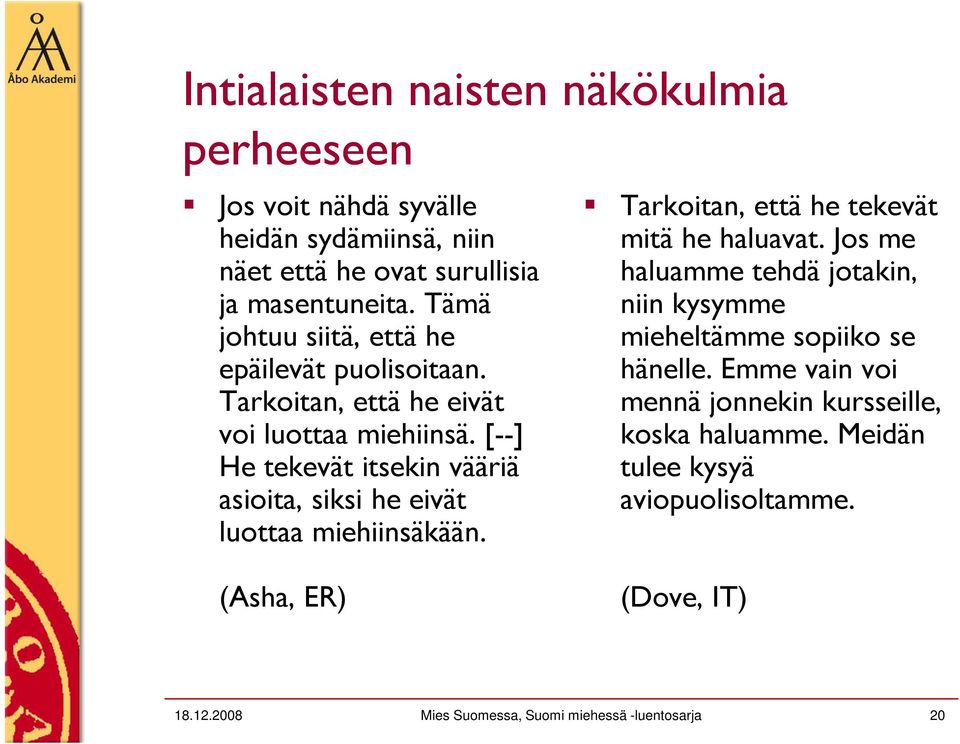 [--] He tekevät itsekin vääriä asioita, siksi he eivät luottaa miehiinsäkään. Tarkoitan, että he tekevät mitä he haluavat.