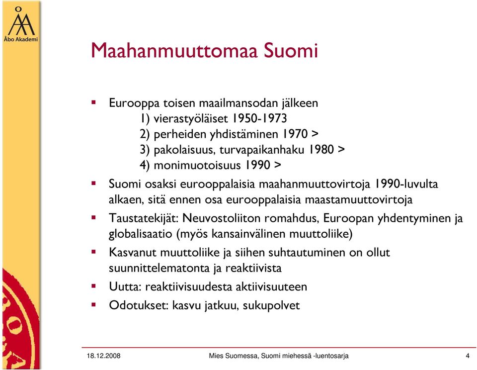 Taustatekijät: Neuvostoliiton romahdus, Euroopan yhdentyminen ja globalisaatio (myös kansainvälinen muuttoliike) Kasvanut muuttoliike ja siihen suhtautuminen