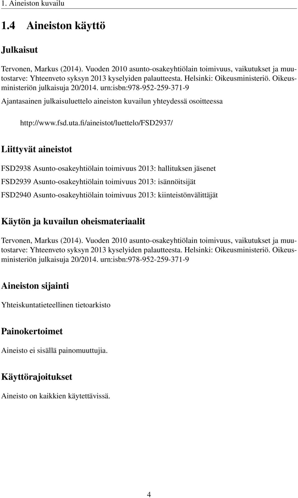 fi/aineistot/luettelo/fsd2937/ Liittyvät aineistot FSD2938 Asunto-osakeyhtiölain toimivuus 2013: hallituksen jäsenet FSD2939 Asunto-osakeyhtiölain toimivuus 2013: isännöitsijät FSD2940