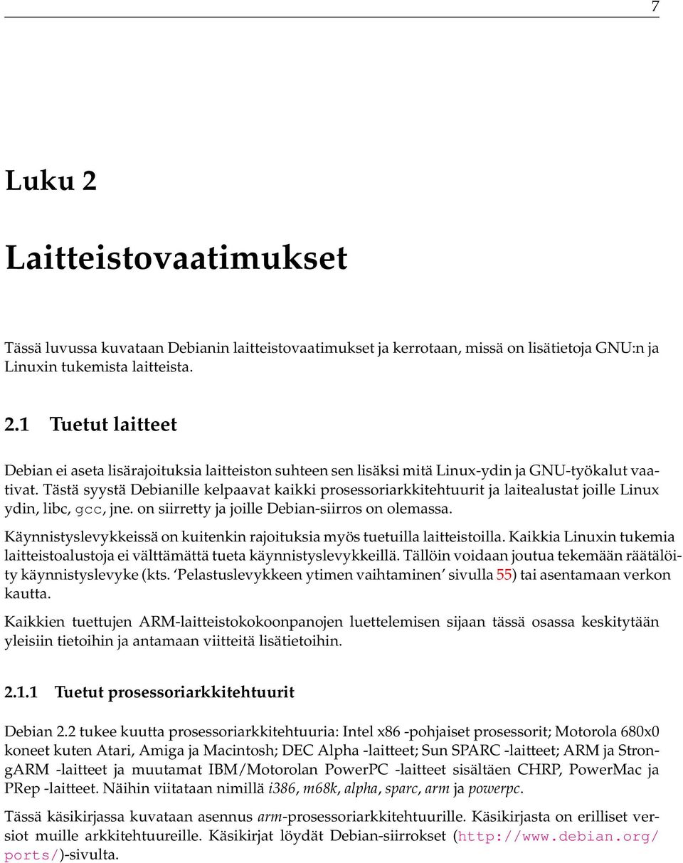 Käynnistyslevykkeissä on kuitenkin rajoituksia myös tuetuilla laitteistoilla. Kaikkia Linuxin tukemia laitteistoalustoja ei välttämättä tueta käynnistyslevykkeillä.