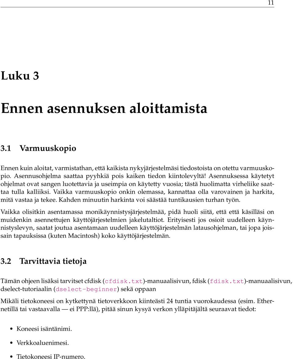 Asennuksessa käytetyt ohjelmat ovat sangen luotettavia ja useimpia on käytetty vuosia; tästä huolimatta virheliike saattaa tulla kalliiksi.