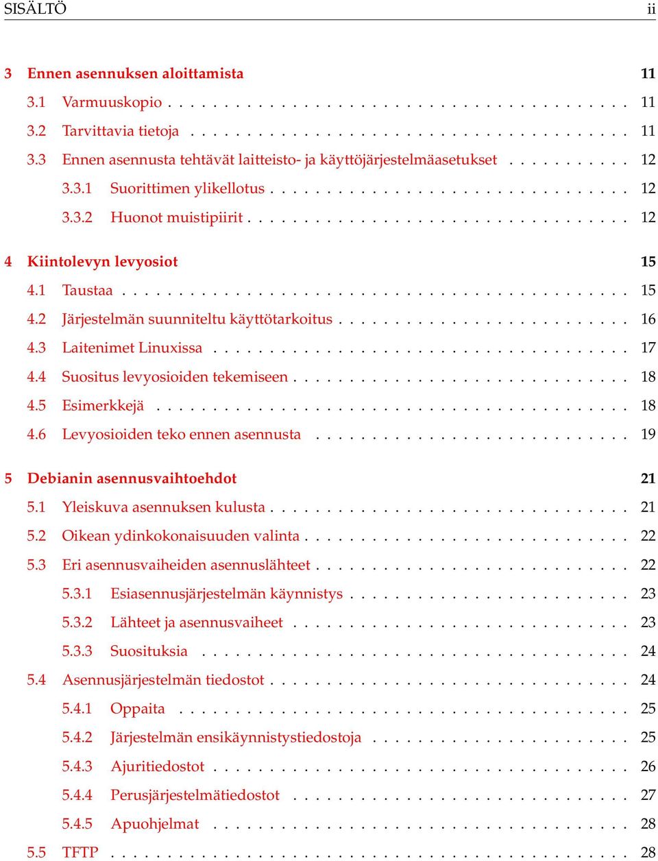 1 Taustaa............................................. 15 4.2 Järjestelmän suunniteltu käyttötarkoitus.......................... 16 4.3 Laitenimet Linuxissa..................................... 17 4.