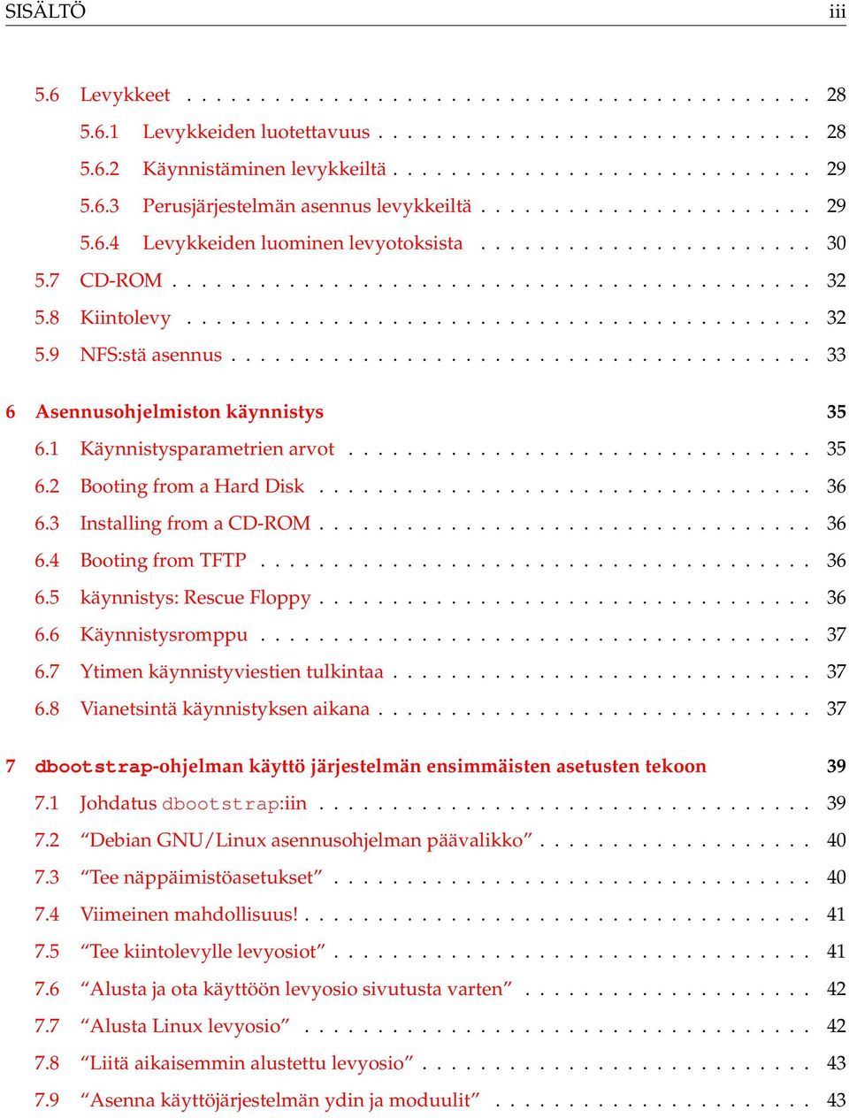 8 Kiintolevy........................................... 32 5.9 NFS:stä asennus........................................ 33 6 Asennusohjelmiston käynnistys 35 6.1 Käynnistysparametrien arvot................................ 35 6.2 Booting from a Hard Disk.