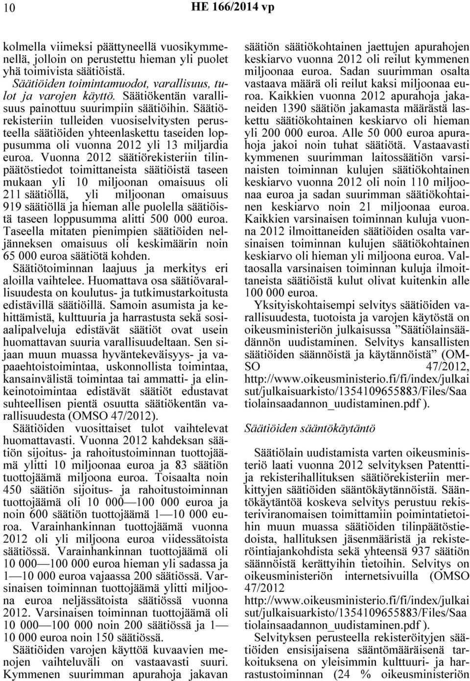 Vuonna 2012 säätiörekisteriin tilinpäätöstiedot toimittaneista säätiöistä taseen mukaan yli 10 miljoonan omaisuus oli 211 säätiöllä, yli miljoonan omaisuus 919 säätiöllä ja hieman alle puolella