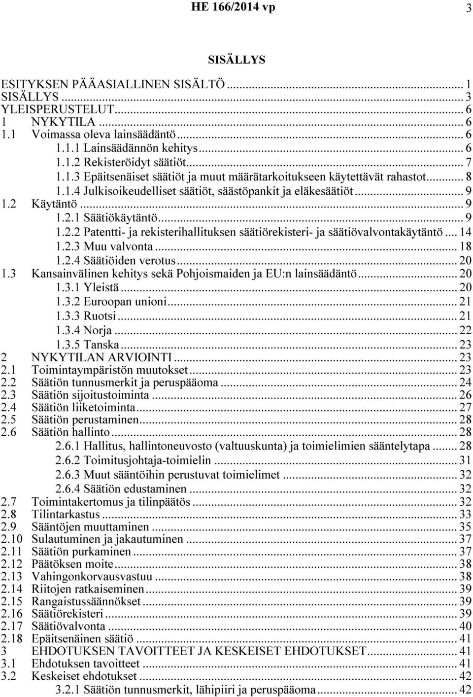 Käytäntö... 9 1.2.1 Säätiökäytäntö... 9 1.2.2 Patentti- ja rekisterihallituksen säätiörekisteri- ja säätiövalvontakäytäntö... 14 1.2.3 Muu valvonta... 18 1.2.4 Säätiöiden verotus... 20 1.