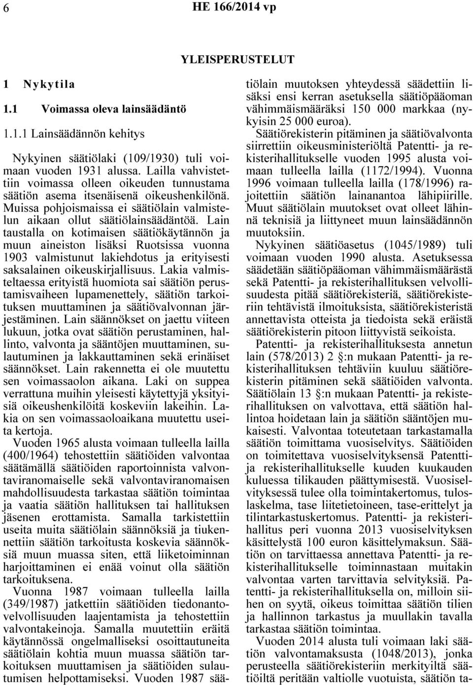 Lain taustalla on kotimaisen säätiökäytännön ja muun aineiston lisäksi Ruotsissa vuonna 1903 valmistunut lakiehdotus ja erityisesti saksalainen oikeuskirjallisuus.