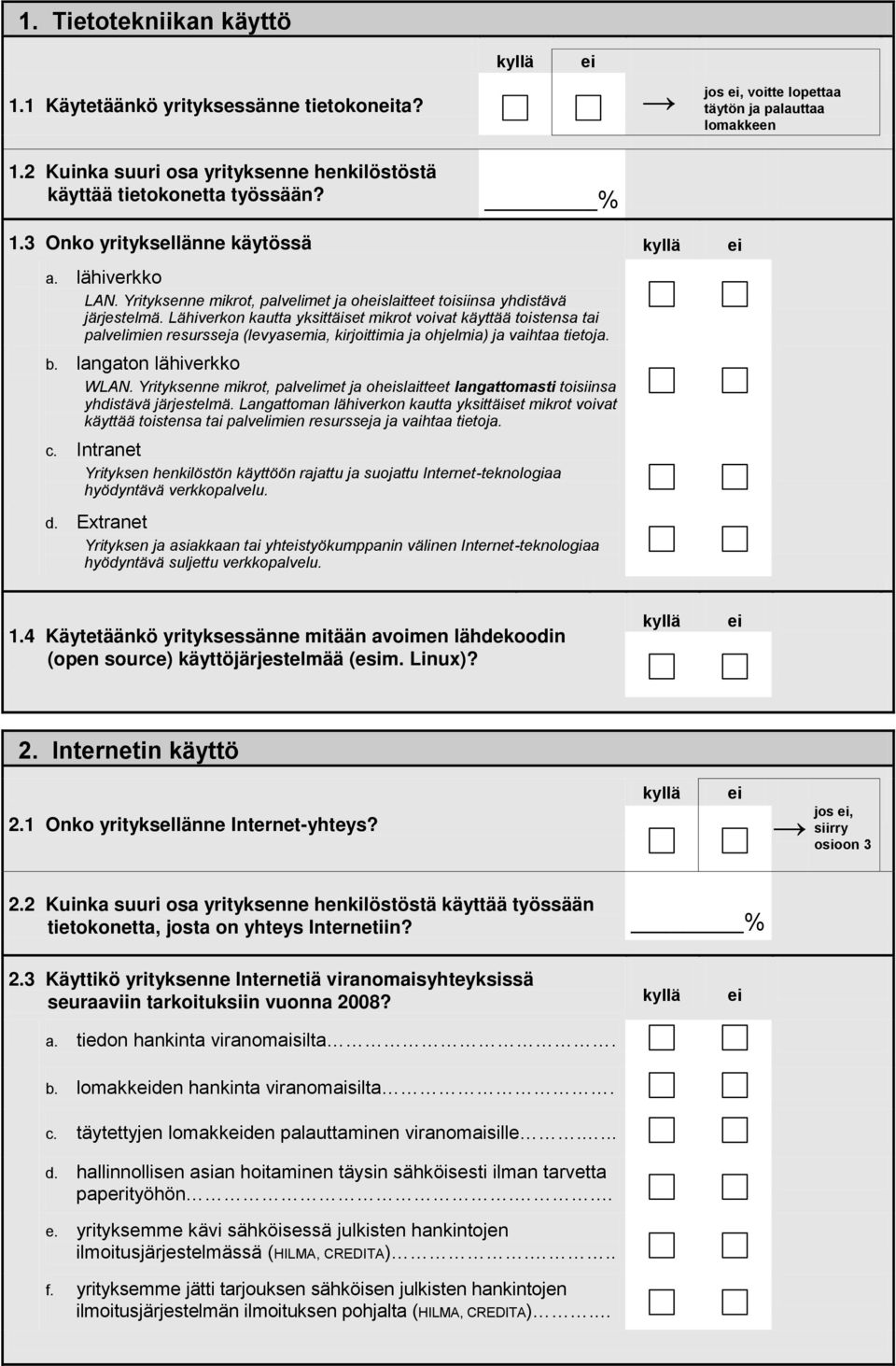 Lähiverkon kautta yksittäiset mikrot voivat käyttää toistensa tai palvelimien resursseja (levyasemia, kirjoittimia ja ohjelmia) ja vaihtaa tietoja. b. langaton lähiverkko WLAN.