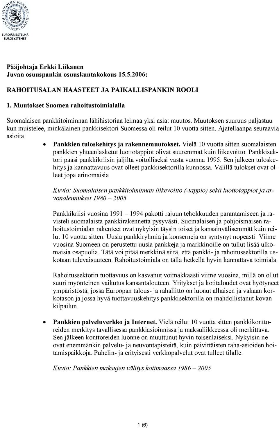 Muutoksen suuruus paljastuu kun muistelee, minkälainen pankkisektori Suomessa oli reilut 10 vuotta sitten. Ajatellaanpa seuraavia asioita: Pankkien tuloskehitys ja rakennemuutokset.