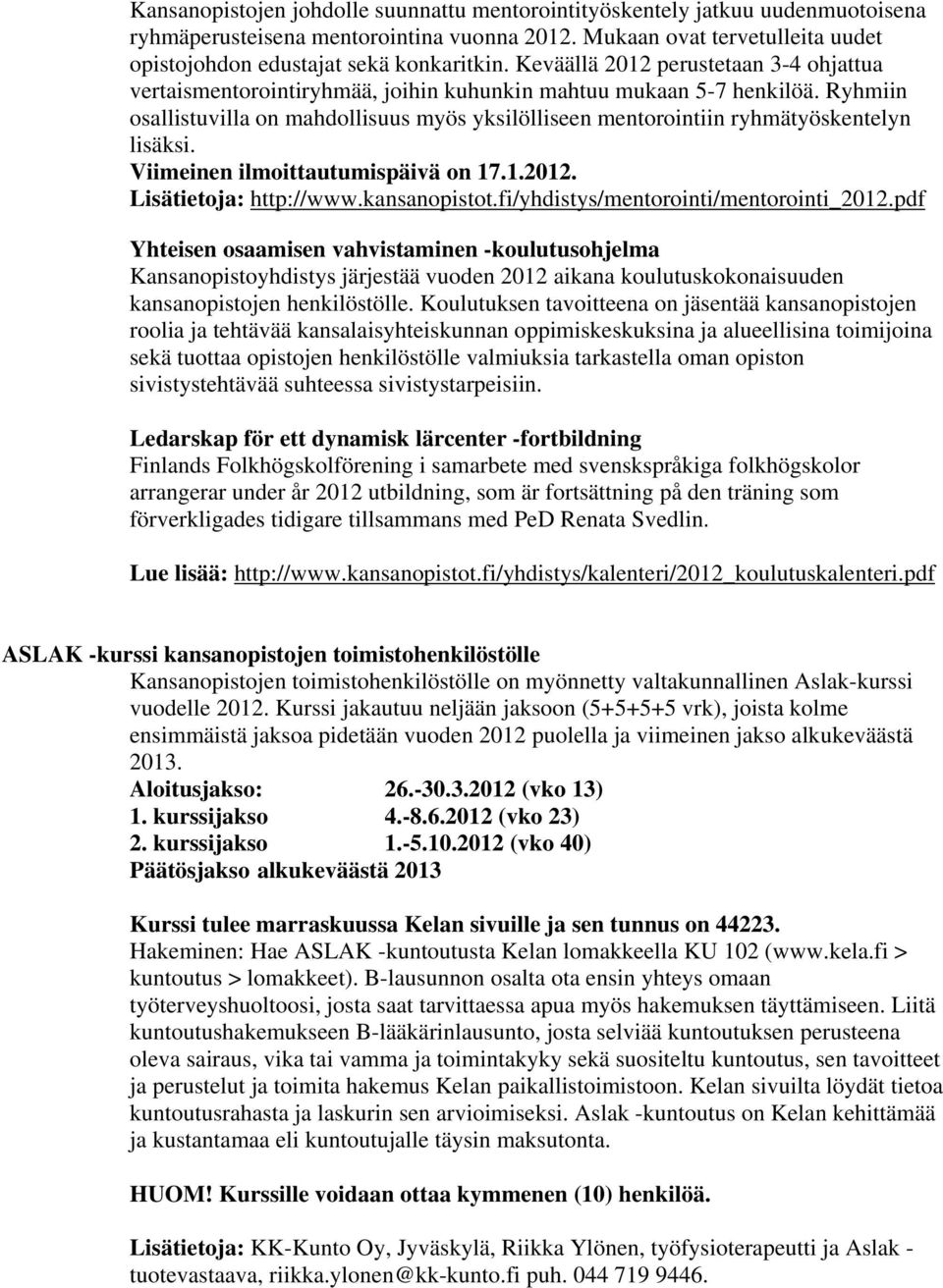 Ryhmiin osallistuvilla on mahdollisuus myös yksilölliseen mentorointiin ryhmätyöskentelyn lisäksi. Viimeinen ilmoittautumispäivä on 17.1.2012. Lisätietoja: http://www.kansanopistot.