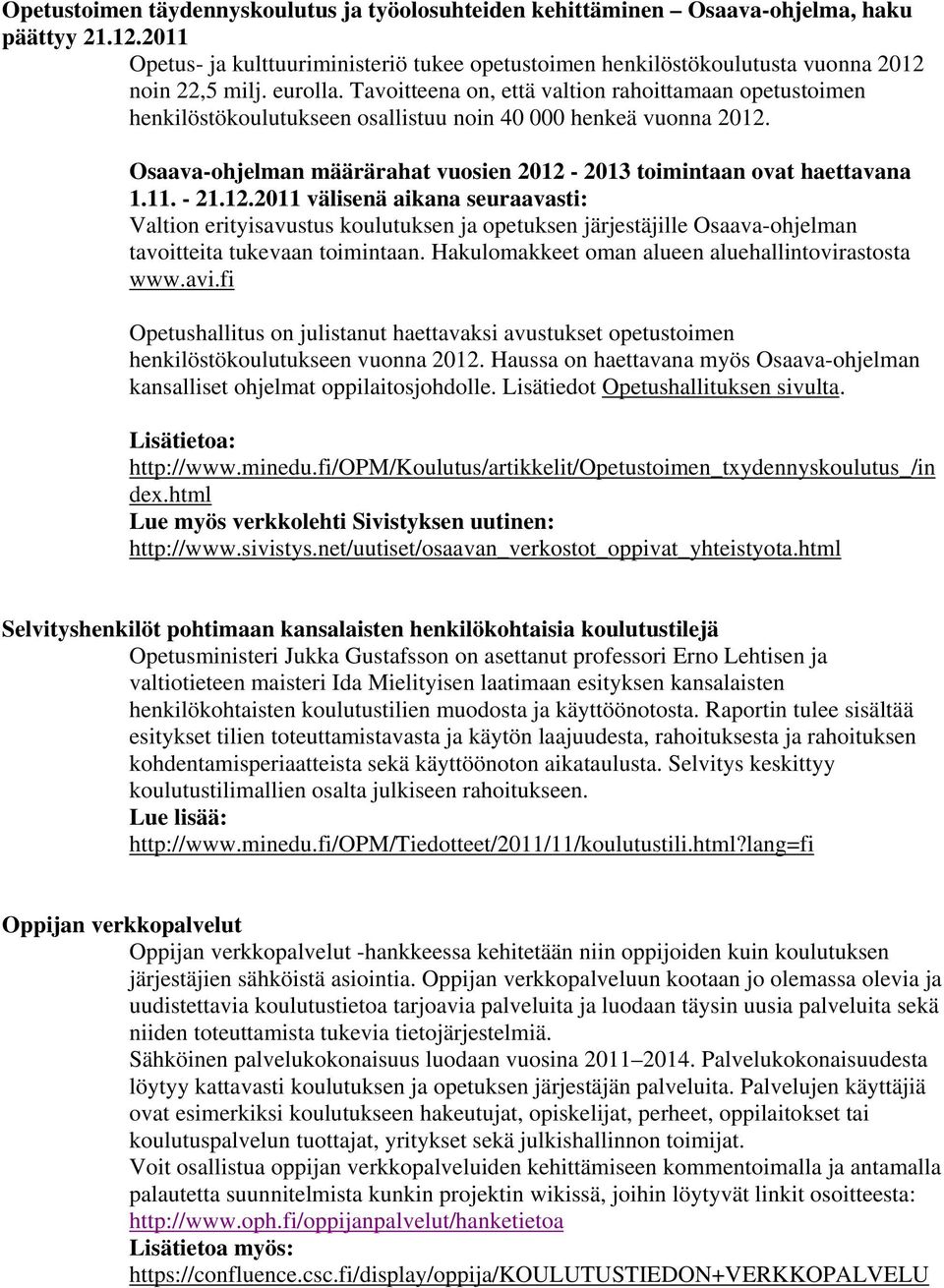 Tavoitteena on, että valtion rahoittamaan opetustoimen henkilöstökoulutukseen osallistuu noin 40 000 henkeä vuonna 2012. Osaava-ohjelman määrärahat vuosien 2012-2013 toimintaan ovat haettavana 1.11.