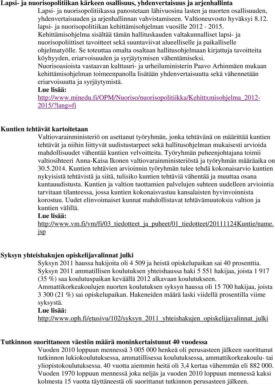 Kehittämisohjelma sisältää tämän hallituskauden valtakunnalliset lapsi- ja nuorisopoliittiset tavoitteet sekä suuntaviivat alueelliselle ja paikalliselle ohjelmatyölle.
