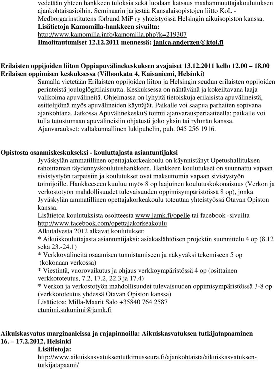 info/kamomilla.php?k=219307 Ilmoittautumiset 12.12.2011 mennessä: janica.anderzen@ktol.fi Erilaisten oppijoiden liiton Oppiapuvälinekeskuksen avajaiset 13.12.2011 kello 12.00 18.