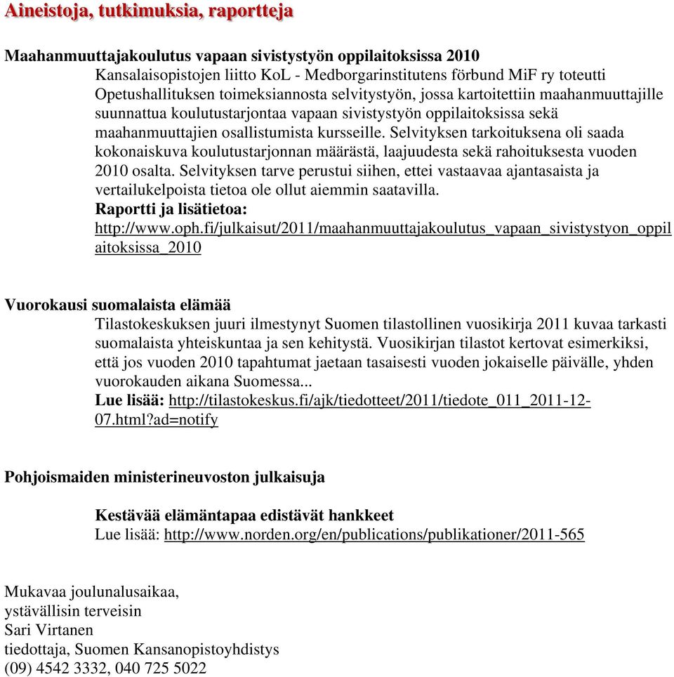 Selvityksen tarkoituksena oli saada kokonaiskuva koulutustarjonnan määrästä, laajuudesta sekä rahoituksesta vuoden 2010 osalta.