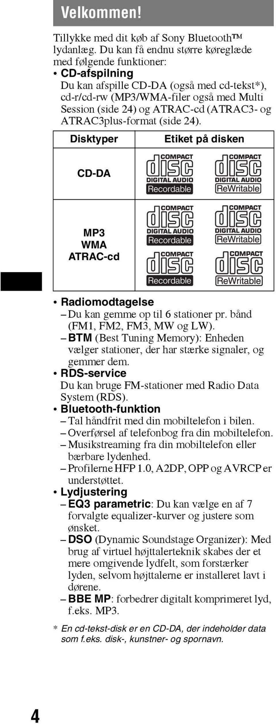 ATRAC3plus-format (side 24). Disktyper Etiket på disken CD-DA MP3 WMA ATRAC-cd Radiomodtagelse Du kan gemme op til 6 stationer pr. bånd (FM1, FM2, FM3, MW og LW).
