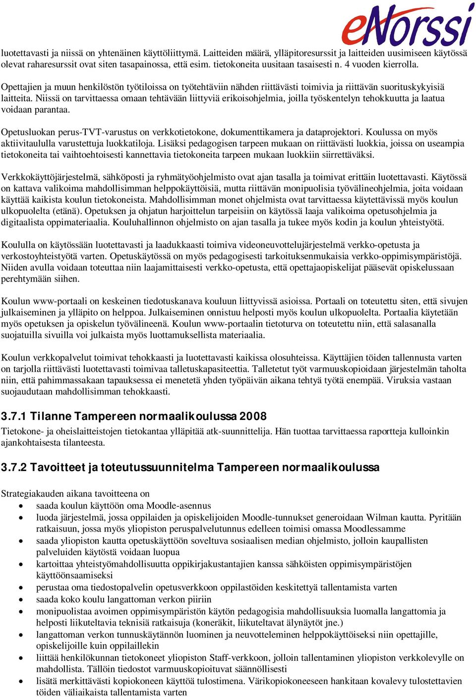 Niissä on tarvittaessa omaan tehtävään liittyviä erikoisohjelmia, joilla työskentelyn tehokkuutta ja laatua voidaan parantaa.