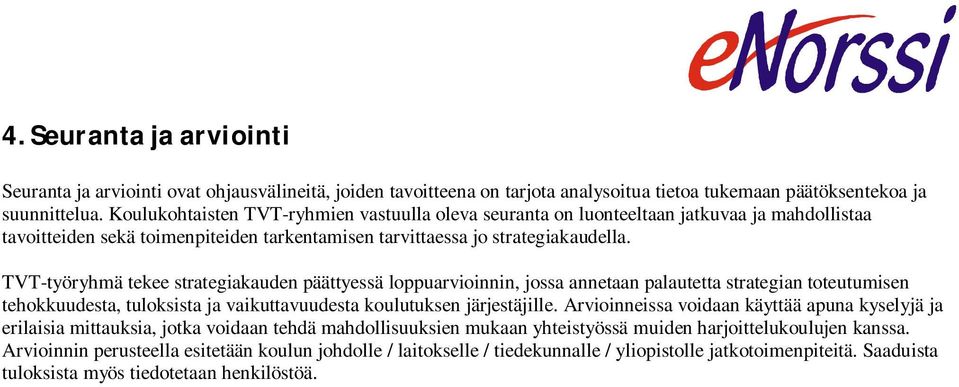 TVT-työryhmä tekee strategiakauden päättyessä loppuarvioinnin, jossa annetaan palautetta strategian toteutumisen tehokkuudesta, tuloksista ja vaikuttavuudesta koulutuksen järjestäjille.