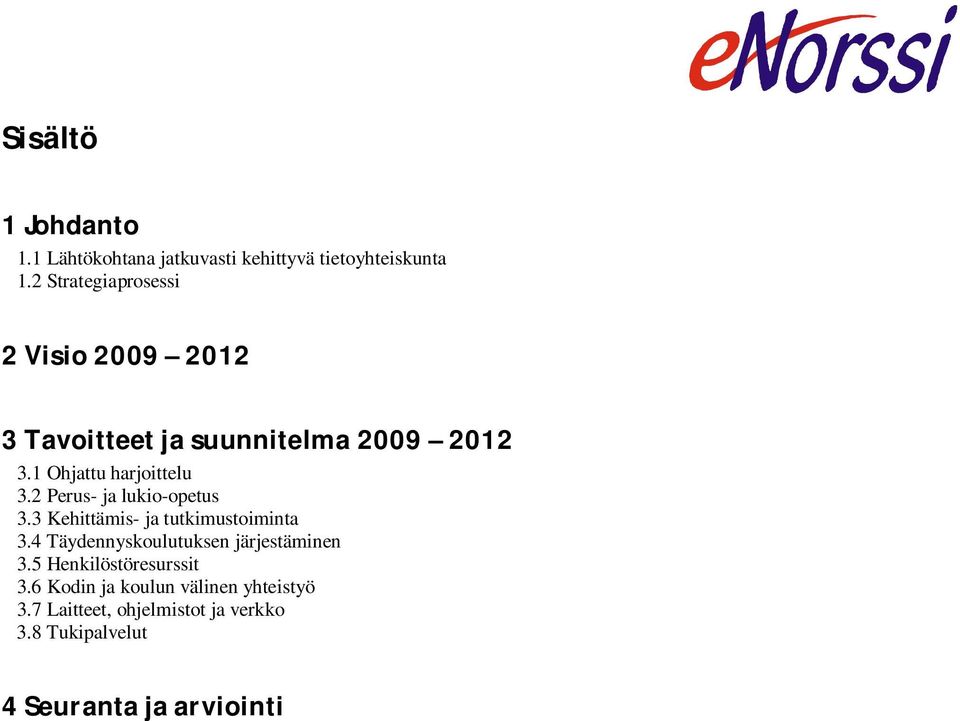 2 Perus- ja lukio-opetus 3.3 Kehittämis- ja tutkimustoiminta 3.4 Täydennyskoulutuksen järjestäminen 3.