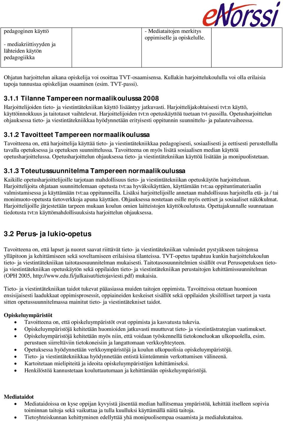 1 Tilanne Tampereen normaalikoulussa 2008 Harjoittelijoiden tieto- ja viestintätekniikan käyttö lisääntyy jatkuvasti. Harjoittelijakohtaisesti tvt:n käyttö, käyttöinnokkuus ja taitotasot vaihtelevat.