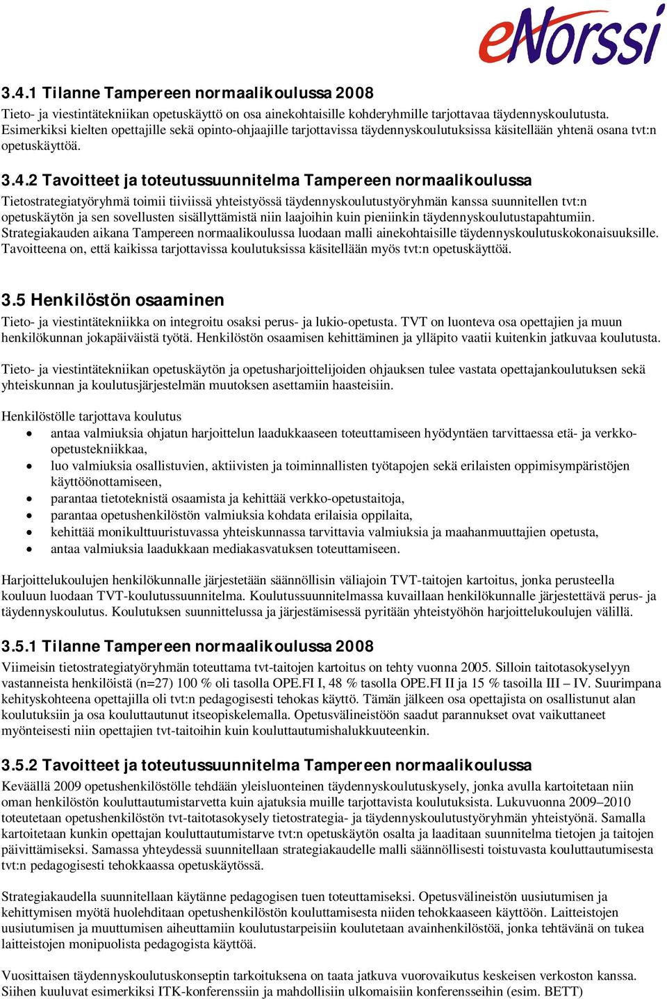 2 Tavoitteet ja toteutussuunnitelma Tampereen normaalikoulussa Tietostrategiatyöryhmä toimii tiiviissä yhteistyössä täydennyskoulutustyöryhmän kanssa suunnitellen tvt:n opetuskäytön ja sen